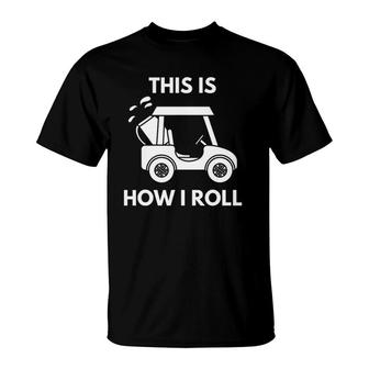 This Is How I Roll Golf Cart Life Funny Golfers T-Shirt | Mazezy