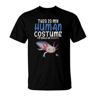 This Is My Human Costume I'm Really An Axolotl Humor T-Shirt | Mazezy