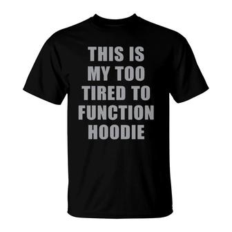 This Is My Too Tired To Function T-Shirt | Mazezy