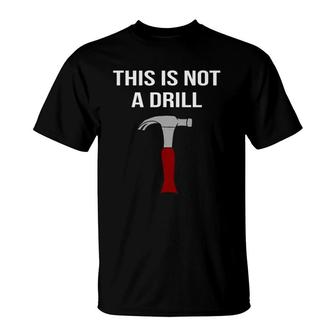 This Is Not A Drill - Funny & Sarcastic Tool T-Shirt | Mazezy CA