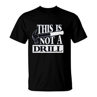 This Is Not A Drill Funny T-Shirt | Mazezy