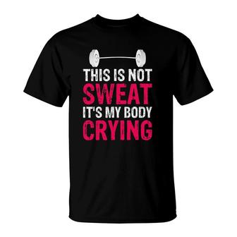 This Is Not Sweat It's My Body Crying - Workout Gym T-Shirt | Mazezy