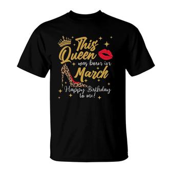 This Queen Was Born In March Happy Birthday To Me T-Shirt | Mazezy