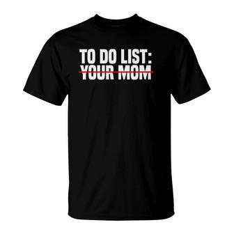 To Do List Your Mom Funny Sarcasm Sarcastic Humourism Quotes T-Shirt | Mazezy