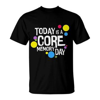 Today Is A Core Memory Day T-Shirt | Mazezy