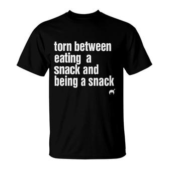Torn Between Eating A Snack And Being A Snack T-Shirt | Mazezy