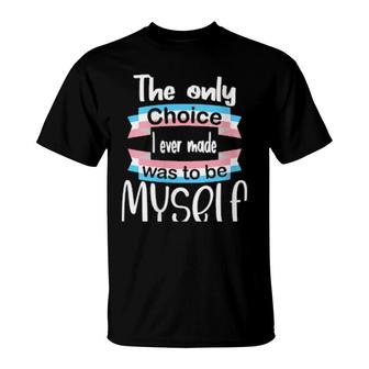 Transgender The Only Choice I Ever Made Was To Be Myself T-Shirt | Mazezy
