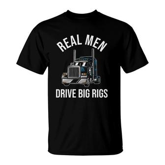 Trucker 18 Wheeler Truck Driver - Real Men Drive Big Rigs T-Shirt | Mazezy