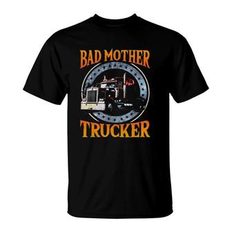 Trucker Gifts Tractor Trailer Truck 18 Wheeler Bad Mother T-Shirt | Mazezy