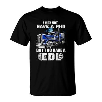 Trucker I May Not Have A Phd T-Shirt | Mazezy