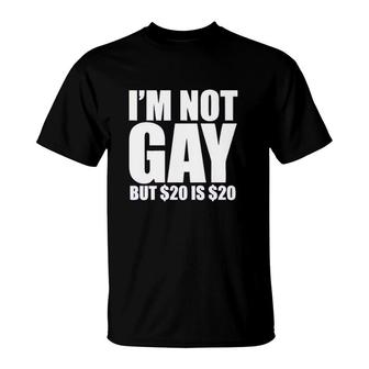 Uink I'm Not Gay But $20 Is $20 Funny T-Shirt | Mazezy