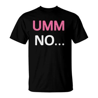 Umm No Funny Humor T-Shirt | Mazezy