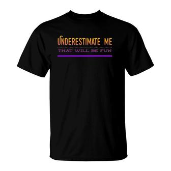 Underestimate Me That Will Be Fun Design T-Shirt | Mazezy