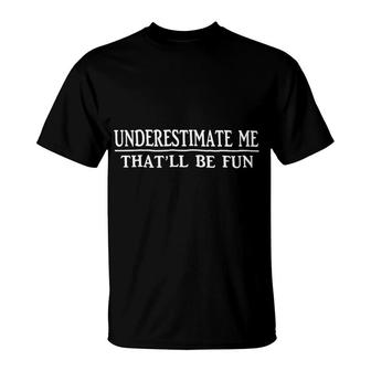 Underestimate Me That Will Be Fun T-Shirt | Mazezy