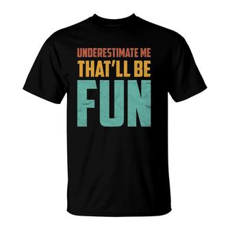 Underestimate Me That'll Be Fun Funny Sarcastic Gift Idea T-Shirt | Mazezy DE