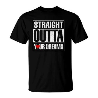 Valentine's Day Straight Outta Your Dreams Gift Idea T-Shirt | Mazezy