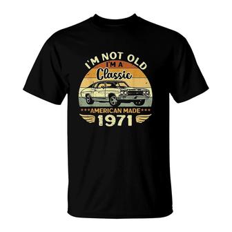 Vintage 1971 Car Birthday Gift Im Not Old Im A Classic 1971 T-Shirt - Seseable