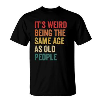 Vintage It's Weird Being The Same Age As Old People Funny T-Shirt | Mazezy