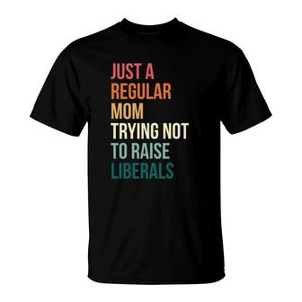 Vintage Just A Regular Mom Trying Not To Raise Liberals T-Shirt | Mazezy