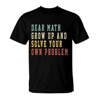 Vintage Quote Dear Math Grow Up And Solve Your Own Problem T-Shirt | Mazezy