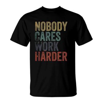 Vintage Retro Style Distressed Text Nobody Cares Work Harder T-Shirt | Mazezy