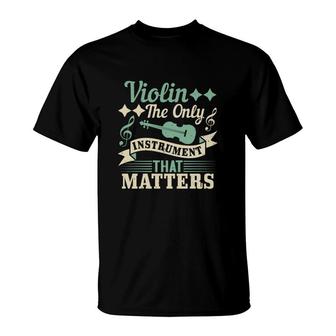 Violin The Only Instrument That Matters T-Shirt | Mazezy AU