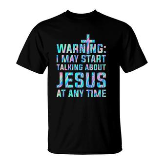 Warning I May Start Talking About Jesus At Any Time T-Shirt | Mazezy