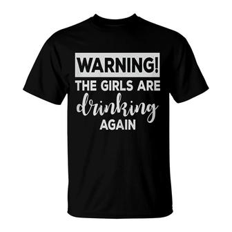 Warning The Girls Are Drinking Again T-Shirt | Mazezy