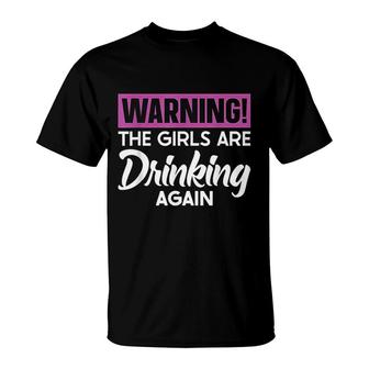 Warning The Girls Are Drinking Again T-Shirt | Mazezy