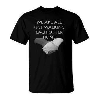 We Are All Just Walking Each Other Home T-Shirt