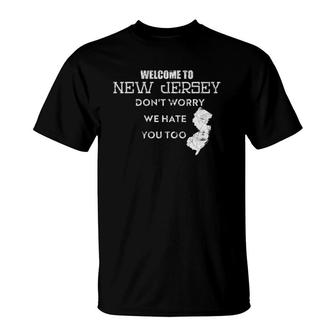 Welcome To New Jersey Don't Worry We Hate You Too T-Shirt | Mazezy
