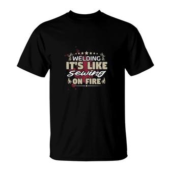 Welding Its Like Sewing On Fire T-Shirt | Mazezy