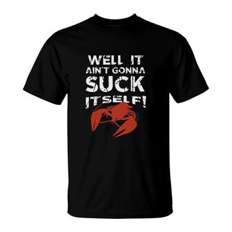 Well It Aint Gonna Crawfish T-Shirt | Mazezy