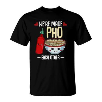 We're Made Pho Each Other Vietnamese Rice Noodles Soup Funny T-Shirt | Mazezy