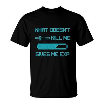 What Doesnt Kill Me Gives Me Exp T-Shirt | Mazezy