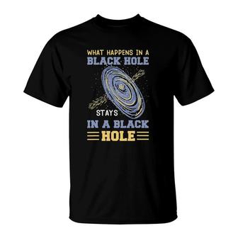 What Happens In A Black Hole Stays In A Black Hole Gifts T-Shirt | Mazezy