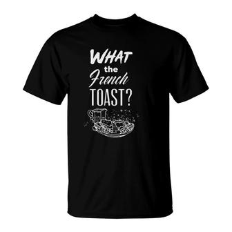 What The French Toast T-Shirt | Mazezy