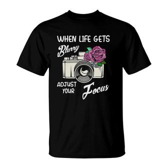 When Life Gets Blurry Adjust Your Focus Funny Camera Quotes T-Shirt | Mazezy