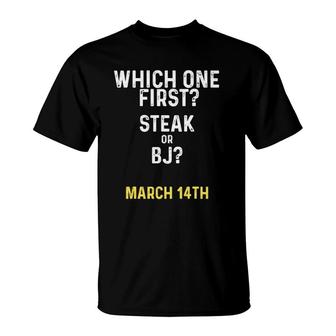 Which One First Steak Or Bj March 14Th T-Shirt | Mazezy