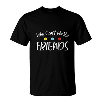 Why Cant We Be Friends T-Shirt | Mazezy