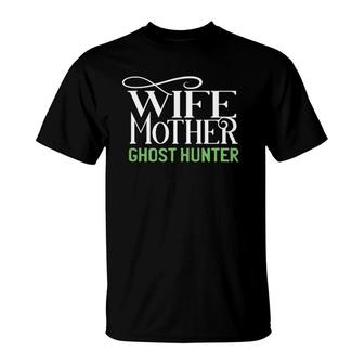 Wife Mother Ghost Hunter Paranormal Investigator Gift T-Shirt | Mazezy