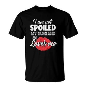 Wife I Am Not Spoiled My Husband Just Loves Me Husband And Wife T-shirt - Thegiftio UK