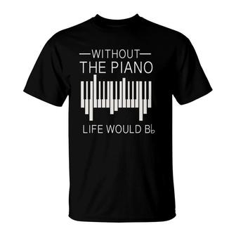 Without The Piano Life Would B Flat Funny For Piano Lover T-Shirt | Mazezy