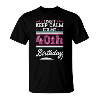 Womens 40Th Birthday Keep Calm Its My Birthday 40 Years Old T-Shirt | Mazezy