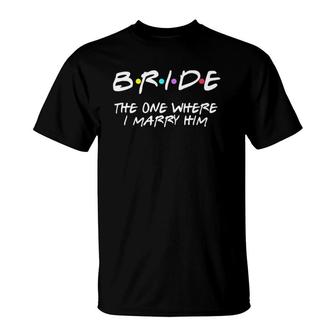 Womens Bachelorette Party Bride The One Where I Marry Him V-Neck T-Shirt | Mazezy DE