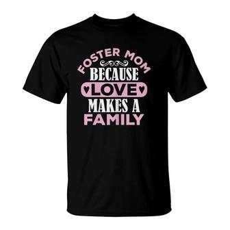 Womens Foster Mom Because Love Makes A Family Mothers Day Adoption T-Shirt | Mazezy