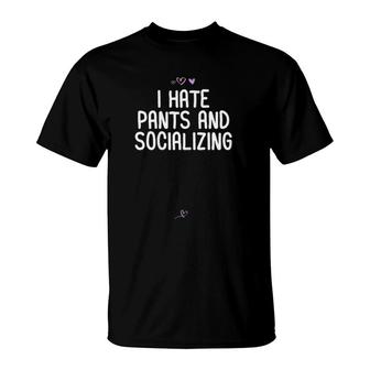Womens Funny I Hate Pants And Socializing Gift For Friend Introvert T-Shirt | Mazezy