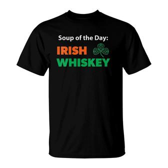 Womens Funny Irish Whiskey Drinking Soup Of The Day Gift St Paddys T-Shirt | Mazezy