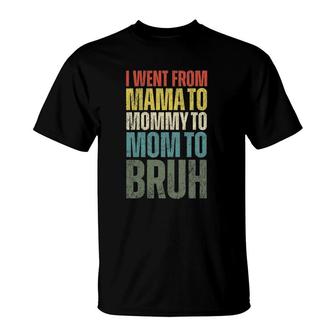 Womens I Went From Mama To Mommy To Mom To Bruh Funny Mother's Day T-Shirt | Mazezy