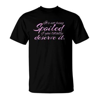 Womens It's Not Being Spoiled If You Deserve It Funny T-Shirt | Mazezy UK